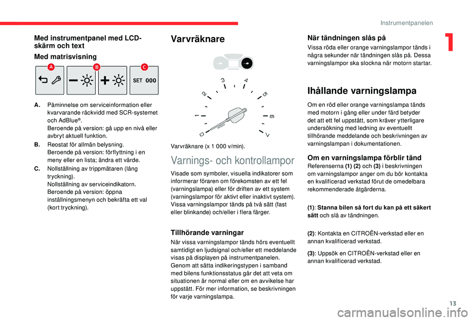 CITROEN BERLINGO VAN 2019 InstruktionsbÖcker (in Swedish) 13
Med instrumentpanel med LCD-
skärm och text
Med matrisvisning
A.PÃ¥minnelse om serviceinformation eller
kvar varande räckvidd med SCR-systemet
och AdBlue
®.
Beroende på version: gå upp en ni CITROEN BERLINGO VAN 2019 InstruktionsbÖcker (in Swedish) 13
Med instrumentpanel med LCD-
skärm och text
Med matrisvisning
A.PÃ¥minnelse om serviceinformation eller
kvar varande räckvidd med SCR-systemet
och AdBlue
®.
Beroende på version: gå upp en ni