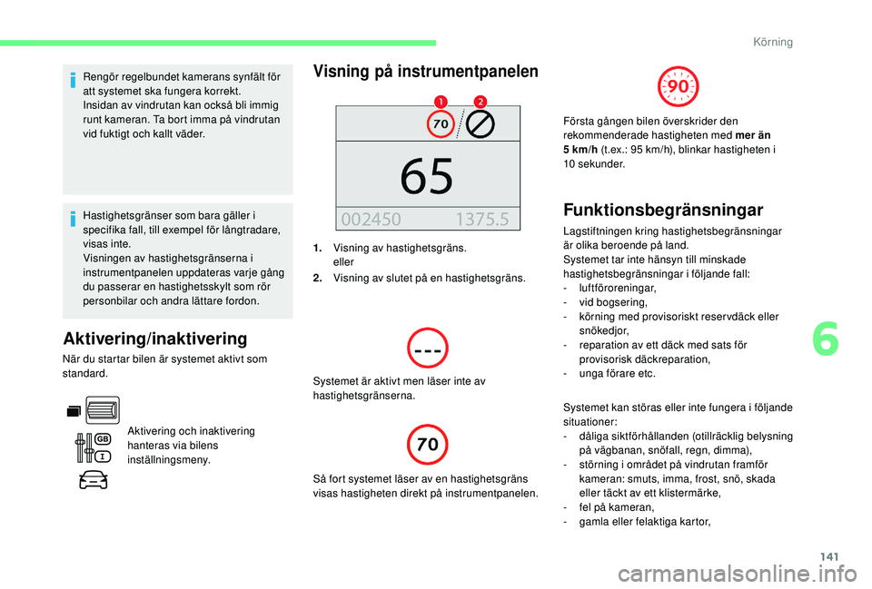 CITROEN BERLINGO VAN 2019 InstruktionsbÖcker (in Swedish) 141
Rengör regelbundet kamerans synfält för
att systemet ska fungera korrekt.
Insidan av vindrutan kan också bli immig
runt kameran. Ta bort imma på vindrutan
vid fuktigt och kallt väder.
Has CITROEN BERLINGO VAN 2019 InstruktionsbÖcker (in Swedish) 141
Rengör regelbundet kamerans synfält för
att systemet ska fungera korrekt.
Insidan av vindrutan kan också bli immig
runt kameran. Ta bort imma på vindrutan
vid fuktigt och kallt väder.
Has