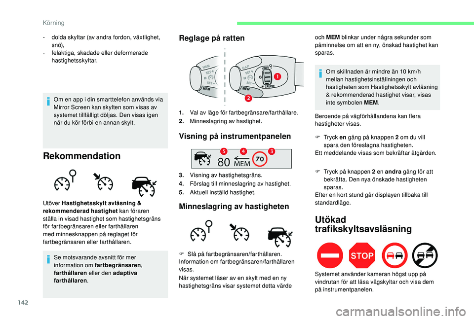 CITROEN BERLINGO VAN 2019 InstruktionsbÖcker (in Swedish) 142
- dolda skyltar (av andra fordon, växtlighet, sn ö),
-
f
elaktiga, skadade eller deformerade
hastighetsskyltar.
Rekommendation
Se motsvarande avsnitt för mer
information om fartbegränsaren CITROEN BERLINGO VAN 2019 InstruktionsbÖcker (in Swedish) 142
- dolda skyltar (av andra fordon, växtlighet, sn ö),
-
f
elaktiga, skadade eller deformerade
hastighetsskyltar.
Rekommendation
Se motsvarande avsnitt för mer
information om fartbegränsaren