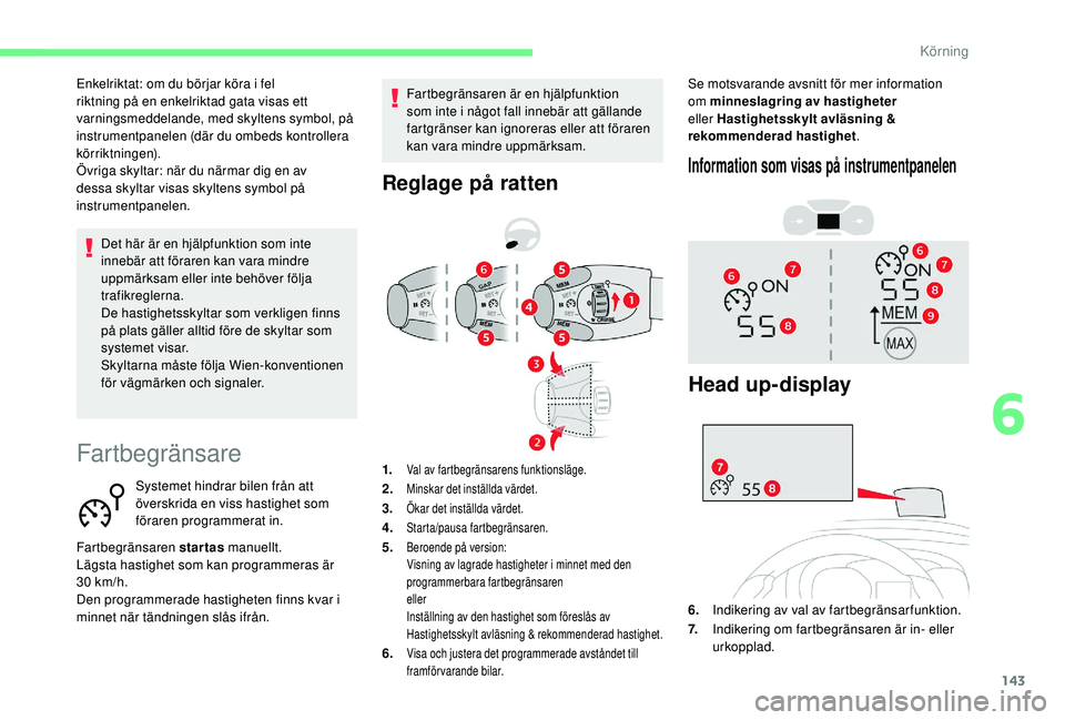 CITROEN BERLINGO VAN 2019 InstruktionsbÖcker (in Swedish) 143
Fartbegränsare
Systemet hindrar bilen från att
överskrida en viss hastighet som
föraren programmerat in.
Fartbegränsaren startas manuellt.
Lägsta hastighet som kan programmeras är
30
CITROEN BERLINGO VAN 2019 InstruktionsbÖcker (in Swedish) 143
Fartbegränsare
Systemet hindrar bilen från att
överskrida en viss hastighet som
föraren programmerat in.
Fartbegränsaren startas manuellt.
Lägsta hastighet som kan programmeras är
30