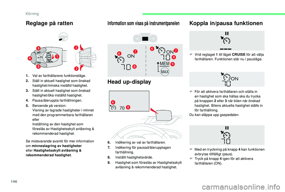 CITROEN BERLINGO VAN 2019 InstruktionsbÖcker (in Swedish) 146
Reglage på ratten
Se motsvarande avsnitt för mer information
om minneslagring av hastigheter
eller Hastighetsskylt avläsning &
rekommenderad hastighet .
1.
Val av farthållarens funktionslä CITROEN BERLINGO VAN 2019 InstruktionsbÖcker (in Swedish) 146
Reglage på ratten
Se motsvarande avsnitt för mer information
om minneslagring av hastigheter
eller Hastighetsskylt avläsning &
rekommenderad hastighet .
1.
Val av farthållarens funktionslä