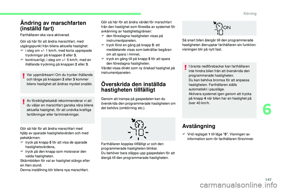 CITROEN BERLINGO VAN 2019 InstruktionsbÖcker (in Swedish) 147
Ändring av marschfarten
(inställd fart)
Farthållaren ska vara aktiverad.
Gör så här för att ändra marschfart, med
utgångspunkt från bilens aktuella hastighet:
F
i s
teg om +/- 1 km CITROEN BERLINGO VAN 2019 InstruktionsbÖcker (in Swedish) 147
Ändring av marschfarten
(inställd fart)
Farthållaren ska vara aktiverad.
Gör så här för att ändra marschfart, med
utgångspunkt från bilens aktuella hastighet:
F
i s
teg om +/- 1 km