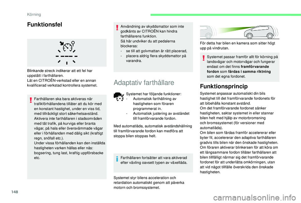 CITROEN BERLINGO VAN 2019 InstruktionsbÖcker (in Swedish) 148
Funktionsfel
Farthållaren ska bara aktiveras när
trafikförhållandena tillåter att du kör med
en konstant hastighet, under en viss tid,
med tillräckligt stort säkerhetsavstånd.
Aktivera CITROEN BERLINGO VAN 2019 InstruktionsbÖcker (in Swedish) 148
Funktionsfel
Farthållaren ska bara aktiveras när
trafikförhållandena tillåter att du kör med
en konstant hastighet, under en viss tid,
med tillräckligt stort säkerhetsavstånd.
Aktivera