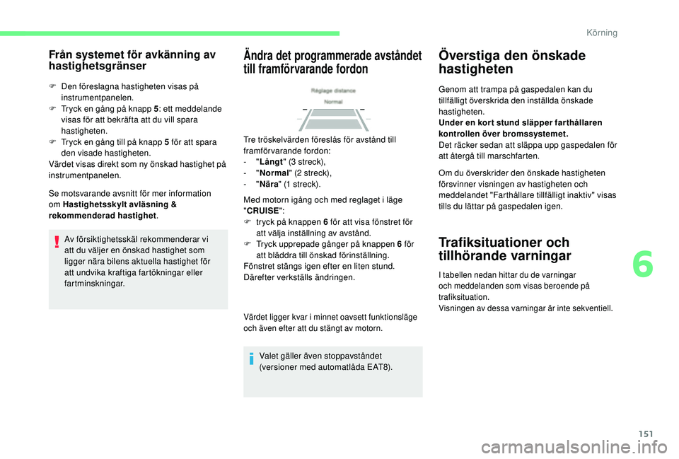 CITROEN BERLINGO VAN 2019 InstruktionsbÖcker (in Swedish) 151
Från systemet för avkänning av
hastighetsgränser
F Den föreslagna hastigheten visas på instrumentpanelen.
F
T
ryck en gång på knapp 5 : ett meddelande
visas för att bekräfta att du CITROEN BERLINGO VAN 2019 InstruktionsbÖcker (in Swedish) 151
Från systemet för avkänning av
hastighetsgränser
F Den föreslagna hastigheten visas på instrumentpanelen.
F
T
ryck en gång på knapp 5 : ett meddelande
visas för att bekräfta att du