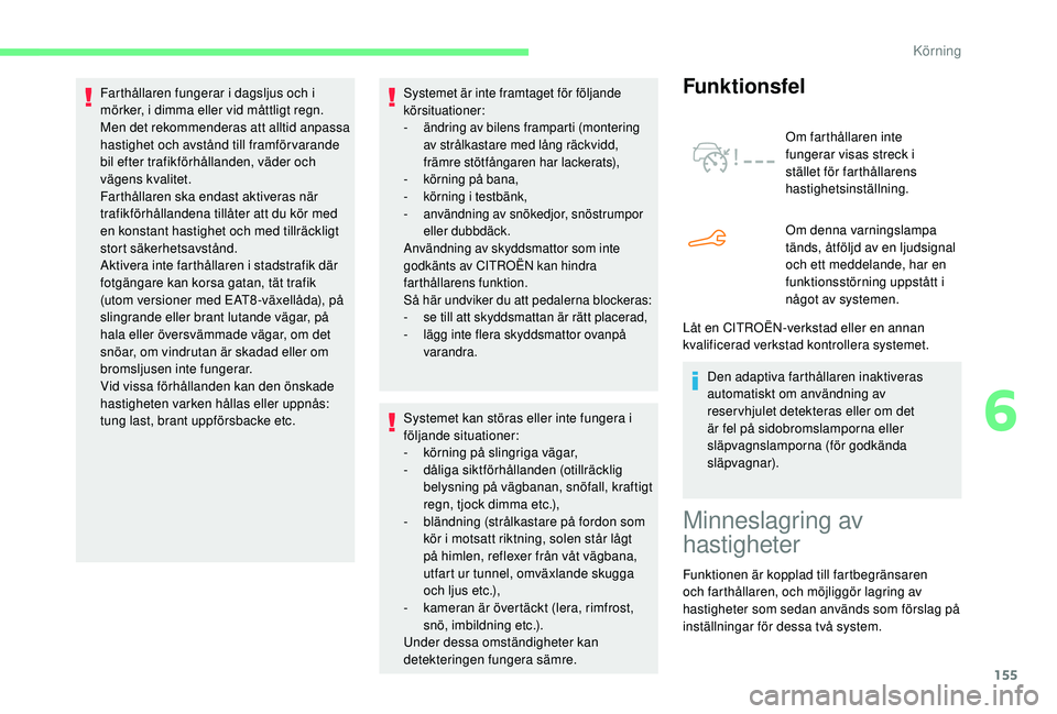 CITROEN BERLINGO VAN 2019 InstruktionsbÖcker (in Swedish) 155
Systemet är inte framtaget för följande
körsituationer:
-
ä
ndring av bilens framparti (montering
av strålkastare med lång räckvidd,
främre stötfångaren har lackerats),
-
k
örni CITROEN BERLINGO VAN 2019 InstruktionsbÖcker (in Swedish) 155
Systemet är inte framtaget för följande
körsituationer:
-
ä
ndring av bilens framparti (montering
av strålkastare med lång räckvidd,
främre stötfångaren har lackerats),
-
k
örni