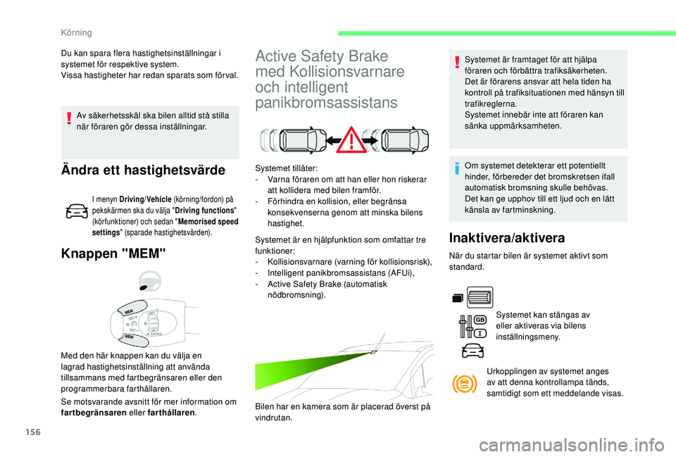 CITROEN BERLINGO VAN 2019 InstruktionsbÖcker (in Swedish) 156
Av säkerhetsskäl ska bilen alltid stå stilla
när föraren gör dessa inställningar.
Knappen "MEM"
Se motsvarande avsnitt för mer information om
fartbegränsaren eller farthållaren CITROEN BERLINGO VAN 2019 InstruktionsbÖcker (in Swedish) 156
Av säkerhetsskäl ska bilen alltid stå stilla
när föraren gör dessa inställningar.
Knappen "MEM"
Se motsvarande avsnitt för mer information om
fartbegränsaren eller farthållaren