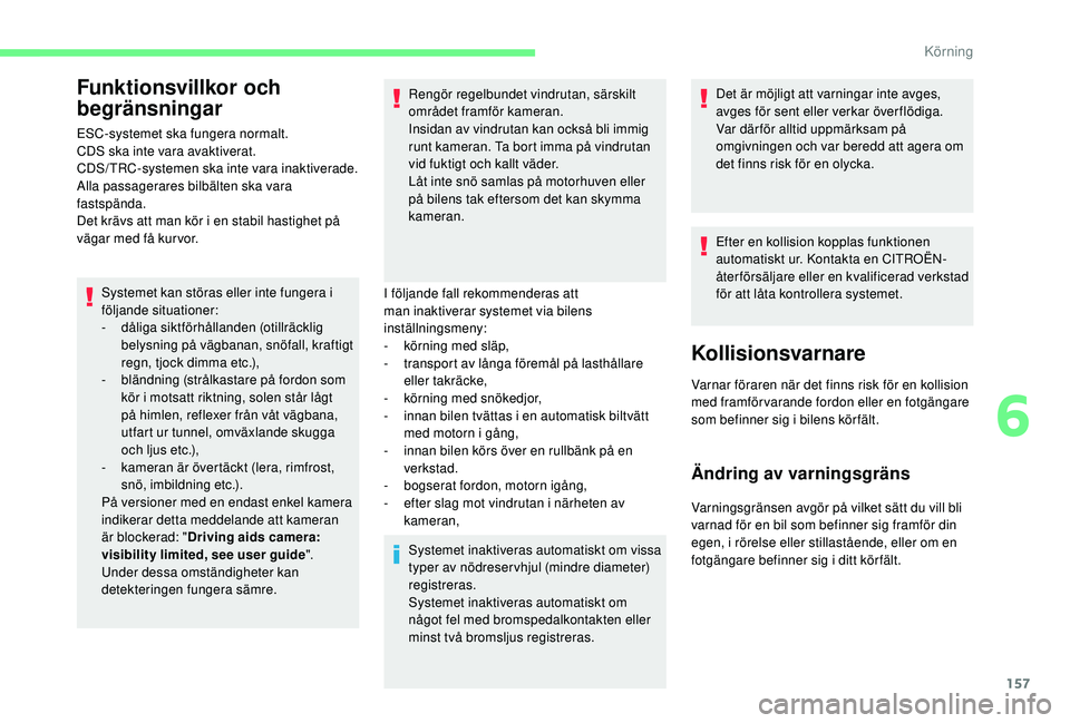 CITROEN BERLINGO VAN 2019 InstruktionsbÖcker (in Swedish) 157
Funktionsvillkor och
begränsningar
ESC-systemet ska fungera normalt.
CDS ska inte vara avaktiverat.
CDS/ TRC-systemen ska inte vara inaktiverade.
Alla passagerares bilbälten ska vara
fastspän CITROEN BERLINGO VAN 2019 InstruktionsbÖcker (in Swedish) 157
Funktionsvillkor och
begränsningar
ESC-systemet ska fungera normalt.
CDS ska inte vara avaktiverat.
CDS/ TRC-systemen ska inte vara inaktiverade.
Alla passagerares bilbälten ska vara
fastspän