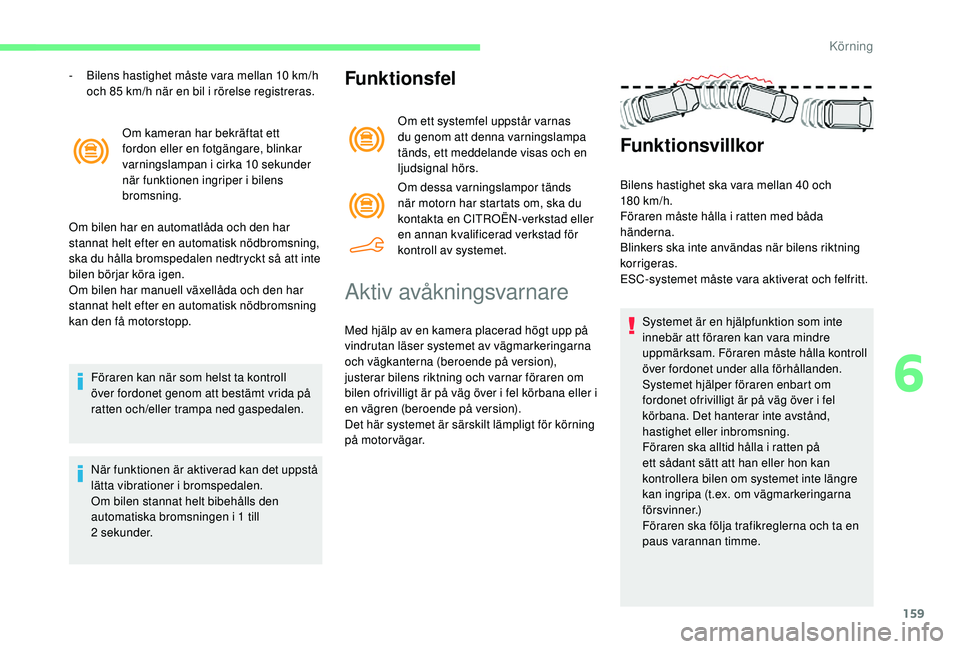 CITROEN BERLINGO VAN 2019 InstruktionsbÖcker (in Swedish) 159
Om kameran har bekräftat ett
fordon eller en fotgängare, blinkar
varningslampan i cirka 10
sekunder
när funktionen ingriper i bilens
bromsning.
Om bilen har en automatlåda och den har
s CITROEN BERLINGO VAN 2019 InstruktionsbÖcker (in Swedish) 159
Om kameran har bekräftat ett
fordon eller en fotgängare, blinkar
varningslampan i cirka 10
sekunder
när funktionen ingriper i bilens
bromsning.
Om bilen har en automatlåda och den har
s