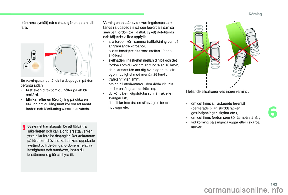 CITROEN BERLINGO VAN 2019 InstruktionsbÖcker (in Swedish) 163
En varningslampa tänds i sidospegeln på den
berörda sidan:
-
f
ast sken direkt om du håller på att bli
omkörd,
-
b
linkar efter en fördröjning på cirka en
sekund om du långsamt CITROEN BERLINGO VAN 2019 InstruktionsbÖcker (in Swedish) 163
En varningslampa tänds i sidospegeln på den
berörda sidan:
-
f
ast sken direkt om du håller på att bli
omkörd,
-
b
linkar efter en fördröjning på cirka en
sekund om du långsamt