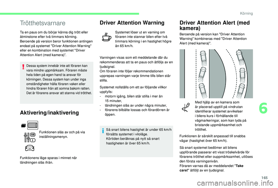 CITROEN BERLINGO VAN 2019 InstruktionsbÖcker (in Swedish) 165
Trötthetsvarnare
Ta en paus om du börjar känna dig trött eller
åtminstone efter två timmars körning.
Beroende på version beror funktionen antingen
endast på systemet "Driver Attenti CITROEN BERLINGO VAN 2019 InstruktionsbÖcker (in Swedish) 165
Trötthetsvarnare
Ta en paus om du börjar känna dig trött eller
åtminstone efter två timmars körning.
Beroende på version beror funktionen antingen
endast på systemet "Driver Attenti