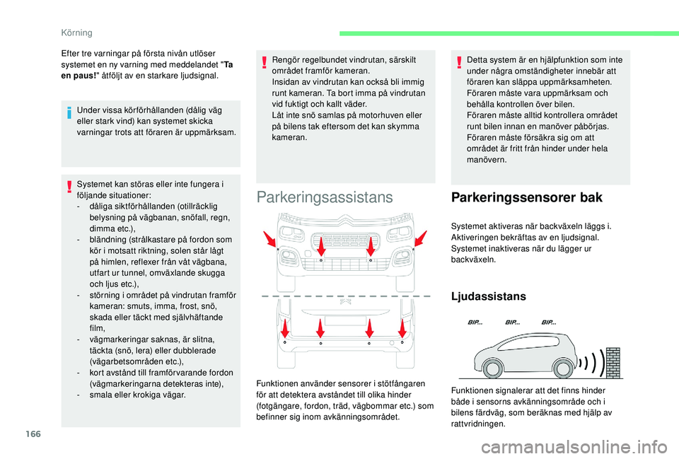 CITROEN BERLINGO VAN 2019 InstruktionsbÖcker (in Swedish) 166
Systemet kan störas eller inte fungera i
följande situationer:
-
dål
iga siktförhållanden (otillräcklig
belysning på vägbanan, snöfall, regn,
d i m m a e t c .),
-
b
ländning (str CITROEN BERLINGO VAN 2019 InstruktionsbÖcker (in Swedish) 166
Systemet kan störas eller inte fungera i
följande situationer:
-
dål
iga siktförhållanden (otillräcklig
belysning på vägbanan, snöfall, regn,
d i m m a e t c .),
-
b
ländning (str