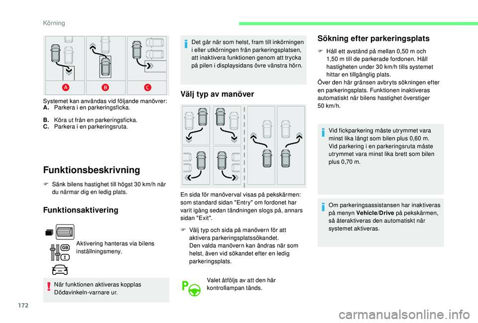 CITROEN BERLINGO VAN 2019 InstruktionsbÖcker (in Swedish) 172
Funktionsbeskrivning
F Sänk bilens hastighet till högst 30 km/h när
du närmar dig en ledig plats.
Funktionsaktivering
Aktivering hanteras via bilens
inställningsmeny.
När funktionen aktiv CITROEN BERLINGO VAN 2019 InstruktionsbÖcker (in Swedish) 172
Funktionsbeskrivning
F Sänk bilens hastighet till högst 30 km/h när
du närmar dig en ledig plats.
Funktionsaktivering
Aktivering hanteras via bilens
inställningsmeny.
När funktionen aktiv