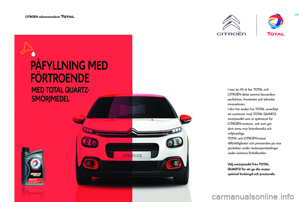 CITROEN BERLINGO VAN 2019 InstruktionsbÖcker (in Swedish) I mer än 45 år har TOTAL och
C ITROËN delat samma basvärden:
perfektion, kreativitet och tekniska
innovationer.
I den här andan har TOTAL utvecklat
ett sortiment med TOTAL QUARTZ-
smörjmedel CITROEN BERLINGO VAN 2019 InstruktionsbÖcker (in Swedish) I mer än 45 år har TOTAL och
C ITROËN delat samma basvärden:
perfektion, kreativitet och tekniska
innovationer.
I den här andan har TOTAL utvecklat
ett sortiment med TOTAL QUARTZ-
smörjmedel