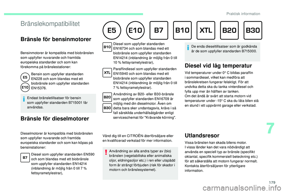 CITROEN BERLINGO VAN 2019 InstruktionsbÖcker (in Swedish) 179
Bränslekompatibilitet
Bränsle för bensinmotorer
Bensinmotorer är kompatibla med biobränslen
som uppfyller nuvarande och framtida
europeiska standarder och som kan
förekomma på bränsles CITROEN BERLINGO VAN 2019 InstruktionsbÖcker (in Swedish) 179
Bränslekompatibilitet
Bränsle för bensinmotorer
Bensinmotorer är kompatibla med biobränslen
som uppfyller nuvarande och framtida
europeiska standarder och som kan
förekomma på bränsles