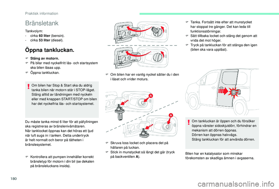 CITROEN BERLINGO VAN 2019 InstruktionsbÖcker (in Swedish) 180
Bränsletank
Tankvolym:
- cirka 60
liter (b e n s i n).
-
cirka 53
liter (diesel).
Öppna tankluckan.
Om bilen har Stop & Start ska du aldrig
tanka bilen när motorn står i STOP-läget CITROEN BERLINGO VAN 2019 InstruktionsbÖcker (in Swedish) 180
Bränsletank
Tankvolym:
- cirka 60
liter (b e n s i n).
-
cirka 53
liter (diesel).
Öppna tankluckan.
Om bilen har Stop & Start ska du aldrig
tanka bilen när motorn står i STOP-läget