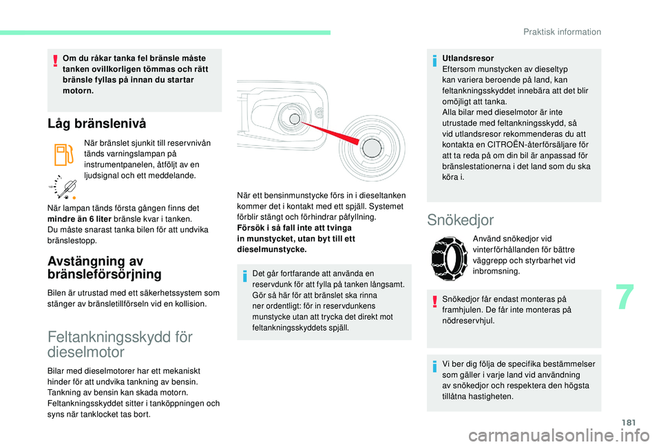 CITROEN BERLINGO VAN 2019 InstruktionsbÖcker (in Swedish) 181
/2
1 1
Om du råkar tanka fel bränsle måste
tanken ovillkorligen tömmas och rätt
bränsle fyllas på innan du star tar
motorn.
Låg bränslenivå
När bränslet sjunkit till reservnivån
CITROEN BERLINGO VAN 2019 InstruktionsbÖcker (in Swedish) 181
/2
1 1
Om du råkar tanka fel bränsle måste
tanken ovillkorligen tömmas och rätt
bränsle fyllas på innan du star tar
motorn.
Låg bränslenivå
När bränslet sjunkit till reservnivån