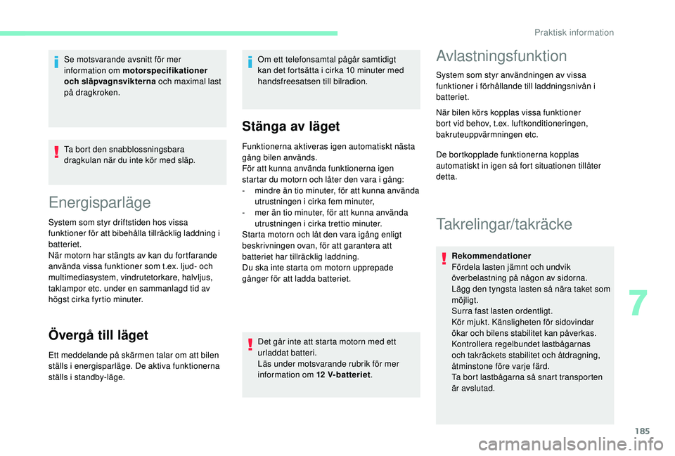 CITROEN BERLINGO VAN 2019 InstruktionsbÖcker (in Swedish) 185
Ta bort den snabblossningsbara
dragkulan när du inte kör med släp.
Energisparläge
System som styr driftstiden hos vissa
funktioner för att bibehålla tillräcklig laddning i
batteriet.
Nä CITROEN BERLINGO VAN 2019 InstruktionsbÖcker (in Swedish) 185
Ta bort den snabblossningsbara
dragkulan när du inte kör med släp.
Energisparläge
System som styr driftstiden hos vissa
funktioner för att bibehålla tillräcklig laddning i
batteriet.
Nä