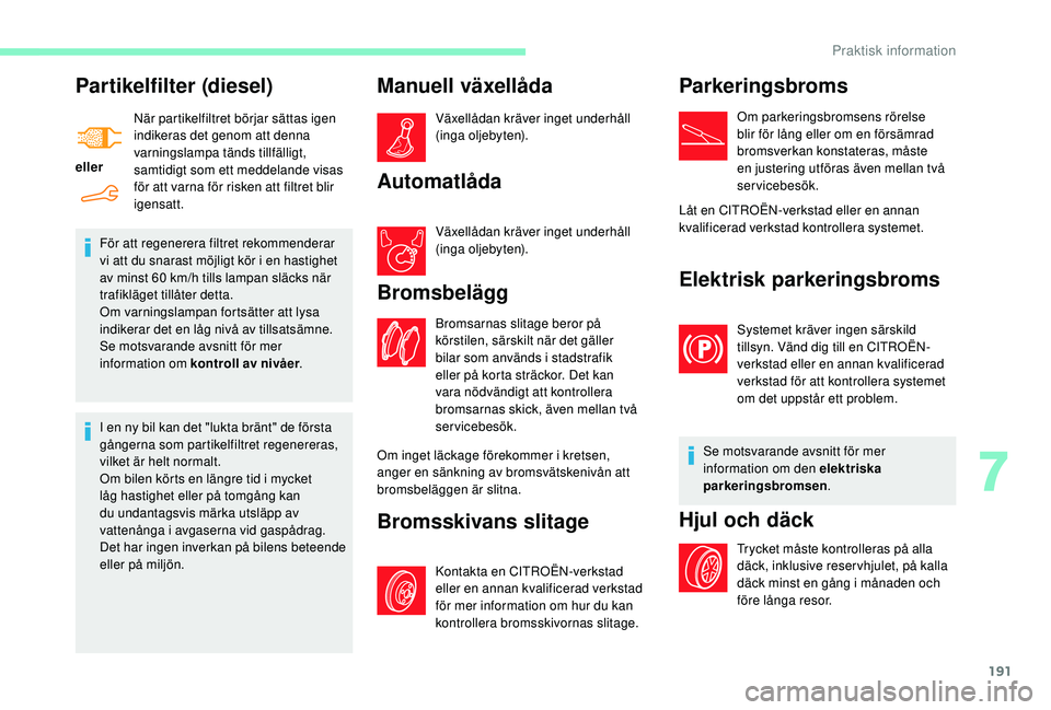 CITROEN BERLINGO VAN 2019 InstruktionsbÖcker (in Swedish) 191
Partikelfilter (diesel)
ellerNär partikelfiltret börjar sättas igen
indikeras det genom att denna
varningslampa tänds tillfälligt,
samtidigt som ett meddelande visas
för att varna för r CITROEN BERLINGO VAN 2019 InstruktionsbÖcker (in Swedish) 191
Partikelfilter (diesel)
ellerNär partikelfiltret börjar sättas igen
indikeras det genom att denna
varningslampa tänds tillfälligt,
samtidigt som ett meddelande visas
för att varna för r