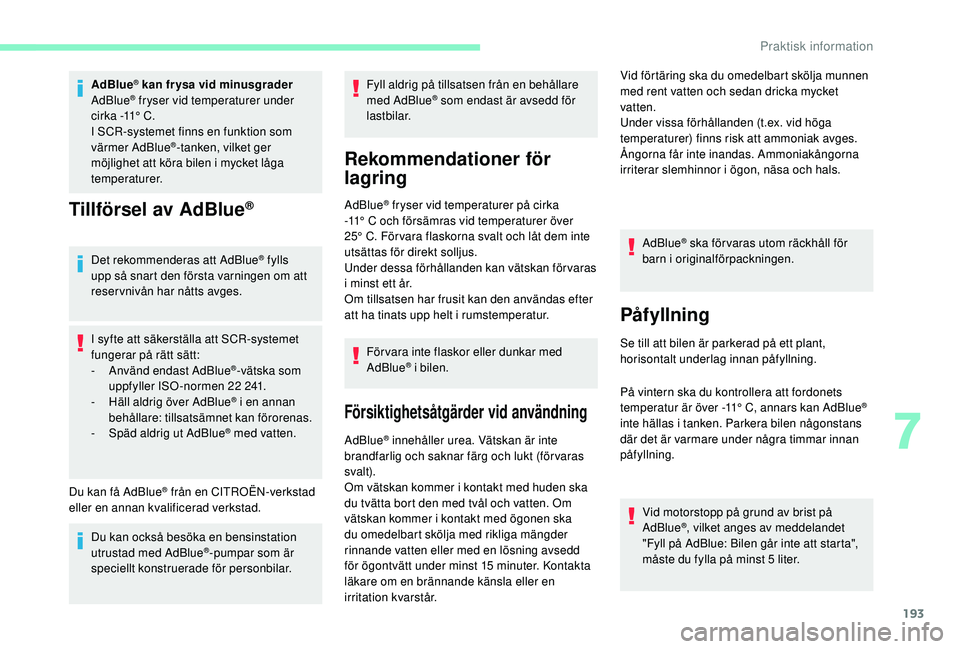 CITROEN BERLINGO VAN 2019 InstruktionsbÖcker (in Swedish) 193
AdBlue® kan frysa vid minusgrader
AdBlue® fryser vid temperaturer under
cirka -11° C.
I SCR-systemet finns en funktion som
värmer AdBlue
®-tanken, vilket ger
möjlighet att köra bilen i CITROEN BERLINGO VAN 2019 InstruktionsbÖcker (in Swedish) 193
AdBlue® kan frysa vid minusgrader
AdBlue® fryser vid temperaturer under
cirka -11° C.
I SCR-systemet finns en funktion som
värmer AdBlue
®-tanken, vilket ger
möjlighet att köra bilen i
