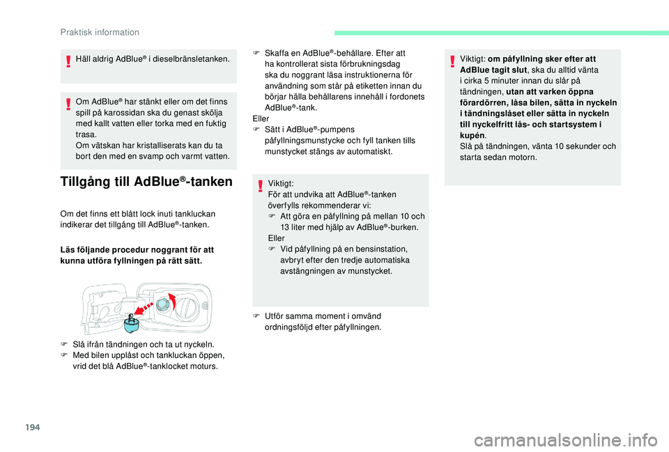 CITROEN BERLINGO VAN 2019 InstruktionsbÖcker (in Swedish) 194
Om AdBlue® har stänkt eller om det finns
spill på karossidan ska du genast skölja
med kallt vatten eller torka med en fuktig
trasa.
Om vätskan har kristalliserats kan du ta
bort den med e CITROEN BERLINGO VAN 2019 InstruktionsbÖcker (in Swedish) 194
Om AdBlue® har stänkt eller om det finns
spill på karossidan ska du genast skölja
med kallt vatten eller torka med en fuktig
trasa.
Om vätskan har kristalliserats kan du ta
bort den med e