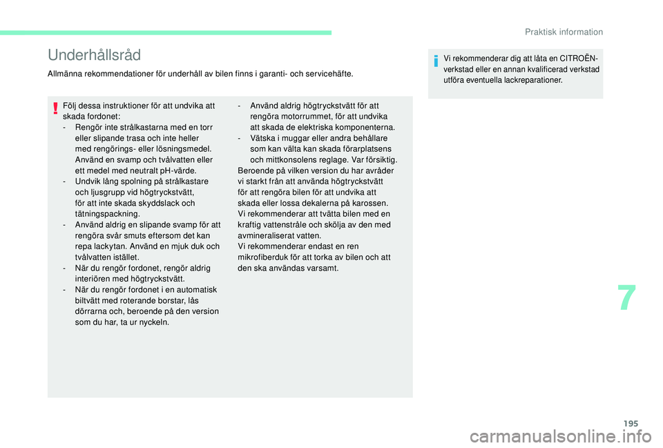 CITROEN BERLINGO VAN 2019 InstruktionsbÖcker (in Swedish) 195
Underhållsråd
Allmänna rekommendationer för underhåll av bilen finns i garanti- och servicehäfte.Följ dessa instruktioner för att undvika att
skada fordonet:
-
R
engör inte strålkast CITROEN BERLINGO VAN 2019 InstruktionsbÖcker (in Swedish) 195
Underhållsråd
Allmänna rekommendationer för underhåll av bilen finns i garanti- och servicehäfte.Följ dessa instruktioner för att undvika att
skada fordonet:
-
R
engör inte strålkast