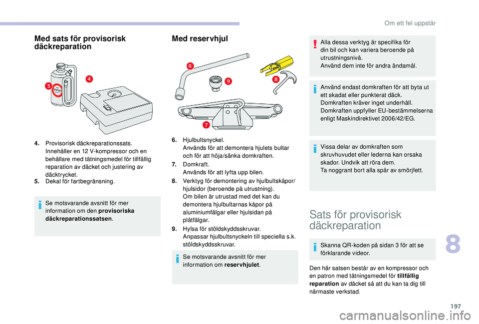 CITROEN BERLINGO VAN 2019 InstruktionsbÖcker (in Swedish) 197
Med sats för provisorisk
däckreparation
4.Provisorisk däckreparationssats.
Innehåller en 12
V-kompressor och en
behållare med tätningsmedel för tillfällig
reparation av däcket och ju CITROEN BERLINGO VAN 2019 InstruktionsbÖcker (in Swedish) 197
Med sats för provisorisk
däckreparation
4.Provisorisk däckreparationssats.
Innehåller en 12
V-kompressor och en
behållare med tätningsmedel för tillfällig
reparation av däcket och ju