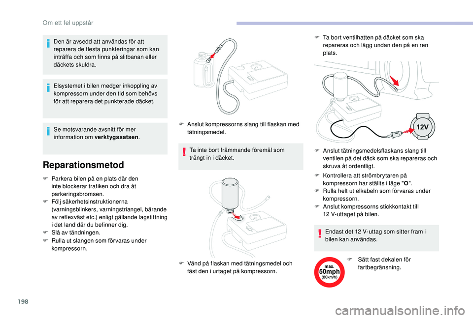 CITROEN BERLINGO VAN 2019 InstruktionsbÖcker (in Swedish) 198
Elsystemet i bilen medger inkoppling av
kompressorn under den tid som behövs
för att reparera det punkterade däcket.
Reparationsmetod
F Parkera bilen på en plats där den inte blockerar traf CITROEN BERLINGO VAN 2019 InstruktionsbÖcker (in Swedish) 198
Elsystemet i bilen medger inkoppling av
kompressorn under den tid som behövs
för att reparera det punkterade däcket.
Reparationsmetod
F Parkera bilen på en plats där den inte blockerar traf