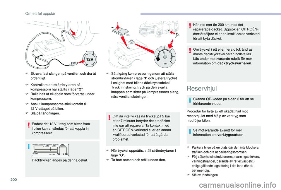 CITROEN BERLINGO VAN 2019 InstruktionsbÖcker (in Swedish) 200
F Kontrollera att strömbrytaren på kompressorn har ställts i läge " O".
F
R
ulla helt ut elkabeln som för varas under
kompressorn.
Endast det 12
V-uttag som sitter fram
i bilen CITROEN BERLINGO VAN 2019 InstruktionsbÖcker (in Swedish) 200
F Kontrollera att strömbrytaren på kompressorn har ställts i läge " O".
F
R
ulla helt ut elkabeln som för varas under
kompressorn.
Endast det 12
V-uttag som sitter fram
i bilen