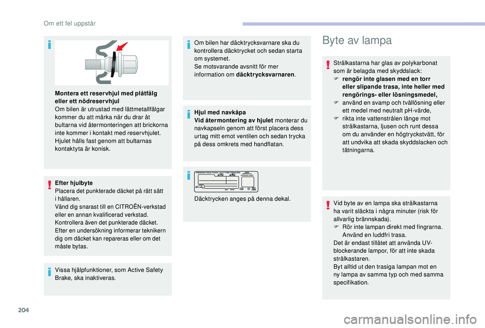 CITROEN BERLINGO VAN 2019 InstruktionsbÖcker (in Swedish) 204
Montera ett reser vhjul med plåtfälg
eller ett nödreser vhjul
Om bilen är utrustad med lättmetallfälgar
kommer du att märka när du drar åt
bultarna vid återmonteringen att brickorna CITROEN BERLINGO VAN 2019 InstruktionsbÖcker (in Swedish) 204
Montera ett reser vhjul med plåtfälg
eller ett nödreser vhjul
Om bilen är utrustad med lättmetallfälgar
kommer du att märka när du drar åt
bultarna vid återmonteringen att brickorna