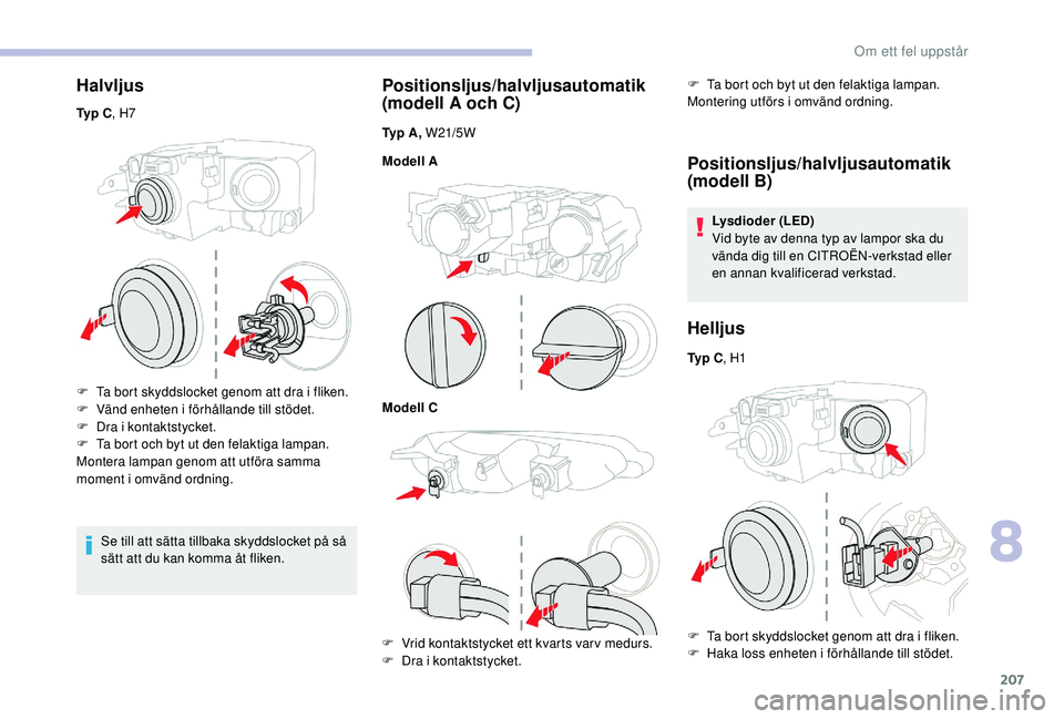 CITROEN BERLINGO VAN 2019 InstruktionsbÖcker (in Swedish) 207
Halvljus
Ty p C, H7
F
T
a bort skyddslocket genom att dra i fliken.
F
V
änd enheten i förhållande till stödet.
F
D
ra i kontaktstycket.
F
T
a bort och byt ut den felaktiga lampan. CITROEN BERLINGO VAN 2019 InstruktionsbÖcker (in Swedish) 207
Halvljus
Ty p C, H7
F
T
a bort skyddslocket genom att dra i fliken.
F
V
änd enheten i förhållande till stödet.
F
D
ra i kontaktstycket.
F
T
a bort och byt ut den felaktiga lampan.