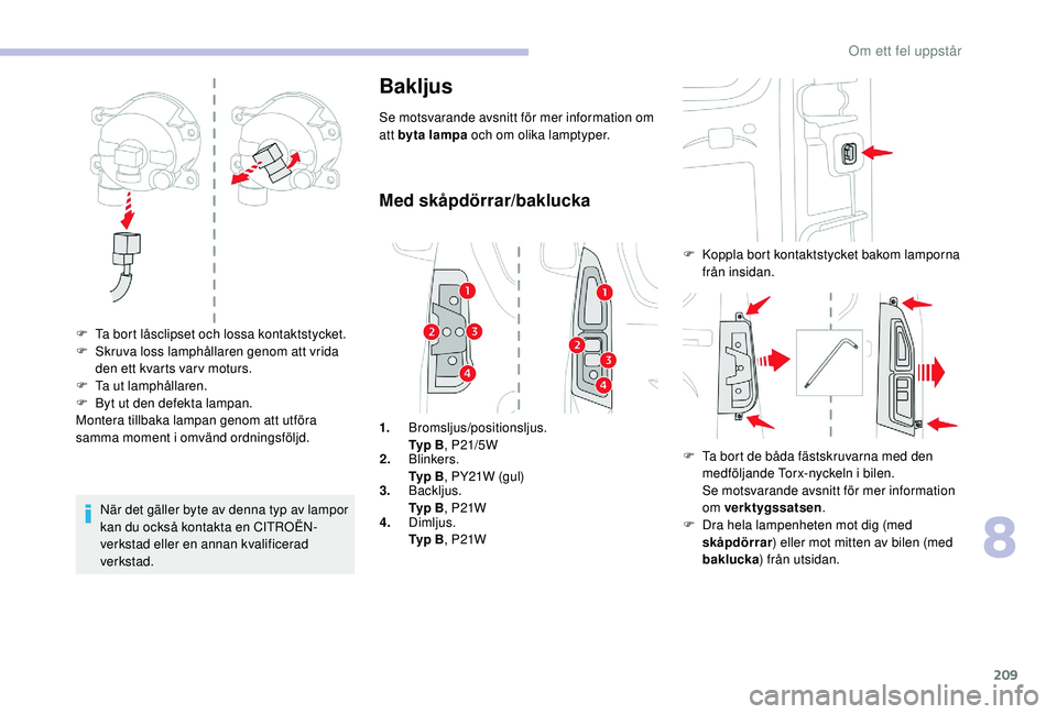 CITROEN BERLINGO VAN 2019 InstruktionsbÖcker (in Swedish) 209
När det gäller byte av denna typ av lampor
kan du också kontakta en CITROËN-
verkstad eller en annan kvalificerad
verkstad.
Bakljus
Se motsvarande avsnitt för mer information om
att byta l CITROEN BERLINGO VAN 2019 InstruktionsbÖcker (in Swedish) 209
När det gäller byte av denna typ av lampor
kan du också kontakta en CITROËN-
verkstad eller en annan kvalificerad
verkstad.
Bakljus
Se motsvarande avsnitt för mer information om
att byta l