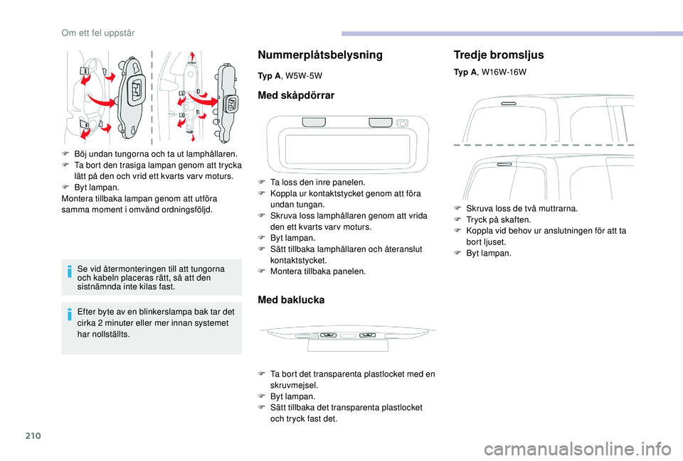 CITROEN BERLINGO VAN 2019 InstruktionsbÖcker (in Swedish) 210
Se vid återmonteringen till att tungorna
och kabeln placeras rätt, så att den
sistnämnda inte kilas fast.
Efter byte av en blinkerslampa bak tar det
cirka 2 minuter eller mer innan systeme CITROEN BERLINGO VAN 2019 InstruktionsbÖcker (in Swedish) 210
Se vid återmonteringen till att tungorna
och kabeln placeras rätt, så att den
sistnämnda inte kilas fast.
Efter byte av en blinkerslampa bak tar det
cirka 2 minuter eller mer innan systeme