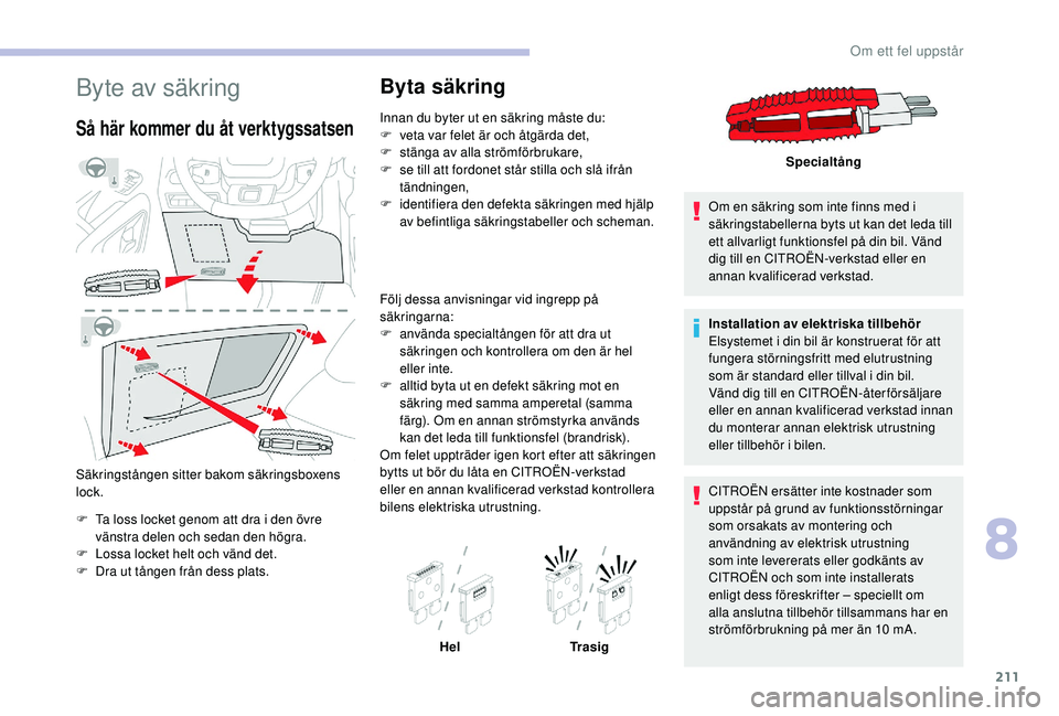 CITROEN BERLINGO VAN 2019 InstruktionsbÖcker (in Swedish) 211
Byte av säkring
Så här kommer du åt verktygssatsen
Säkringstången sitter bakom säkringsboxens
lock.
F
T
a loss locket genom att dra i den övre
vänstra delen och sedan den högra.
F
CITROEN BERLINGO VAN 2019 InstruktionsbÖcker (in Swedish) 211
Byte av säkring
Så här kommer du åt verktygssatsen
Säkringstången sitter bakom säkringsboxens
lock.
F
T
a loss locket genom att dra i den övre
vänstra delen och sedan den högra.
F