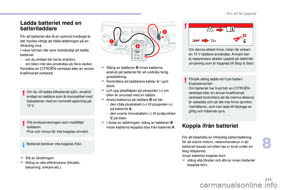 CITROEN BERLINGO VAN 2019 InstruktionsbÖcker (in Swedish) 215
Ladda batteriet med en
batteriladdare
För att batteriet ska få en optimal livslängd är
det mycket viktigt att hålla laddningen på en
tillräcklig nivå.
I vissa fall kan det vara nödvän CITROEN BERLINGO VAN 2019 InstruktionsbÖcker (in Swedish) 215
Ladda batteriet med en
batteriladdare
För att batteriet ska få en optimal livslängd är
det mycket viktigt att hålla laddningen på en
tillräcklig nivå.
I vissa fall kan det vara nödvän