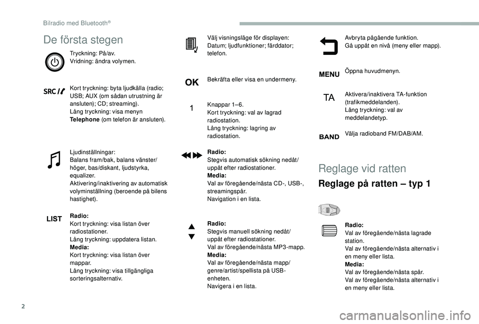 CITROEN BERLINGO VAN 2019  InstruktionsbÖcker (in Swedish) 2
De första stegen
Tryckning: På/av.
Vridning: ändra volymen.
Kort tryckning: byta ljudkälla (radio; 
USB; AUX (om sådan utrustning är 
ansluten); CD; streaming).
Lång tryckning: visa menyn 
Te