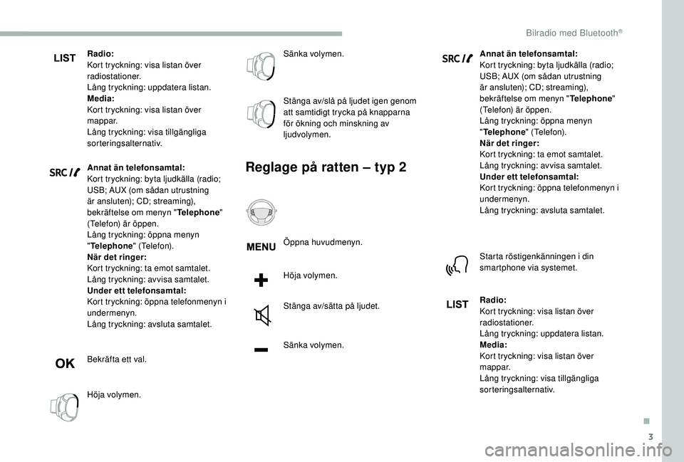 CITROEN BERLINGO VAN 2019 InstruktionsbÖcker (in Swedish) 3
Radio:
Kort tryckning: visa listan över
radiostationer.
Lång tryckning: uppdatera listan.
Media:
Kort tryckning: visa listan över
mappar.
Lång tryckning: visa tillgängliga
sorteringsalternat CITROEN BERLINGO VAN 2019 InstruktionsbÖcker (in Swedish) 3
Radio:
Kort tryckning: visa listan över
radiostationer.
Lång tryckning: uppdatera listan.
Media:
Kort tryckning: visa listan över
mappar.
Lång tryckning: visa tillgängliga
sorteringsalternat