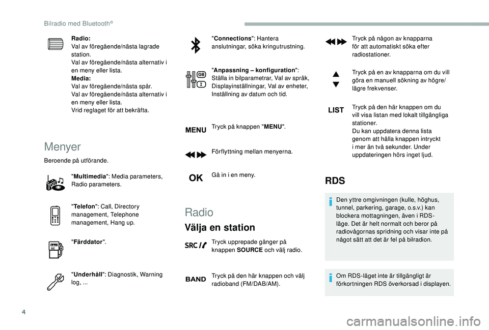 CITROEN BERLINGO VAN 2019 InstruktionsbÖcker (in Swedish) 4
Radio:
Val av föregående/nästa lagrade
station.
Val av föregående/nästa alternativ i
en meny eller lista.
Media:
Val av föregående/nästa spår.
Val av föregående/nästa alternativ i
en CITROEN BERLINGO VAN 2019 InstruktionsbÖcker (in Swedish) 4
Radio:
Val av föregående/nästa lagrade
station.
Val av föregående/nästa alternativ i
en meny eller lista.
Media:
Val av föregående/nästa spår.
Val av föregående/nästa alternativ i
en