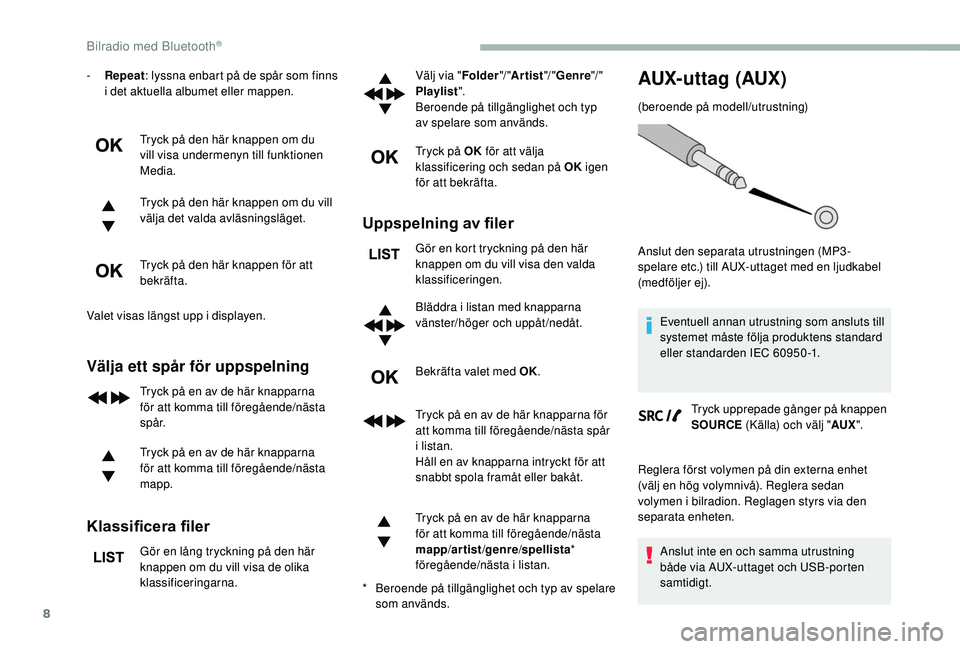 CITROEN BERLINGO VAN 2019  InstruktionsbÖcker (in Swedish) 8
- Repeat: lyssna enbart på de spår som finns 
i det aktuella albumet eller mappen.
Tryck på den här knappen om du 
vill visa undermenyn till funktionen 
Media.
Tryck på den här knappen om du v