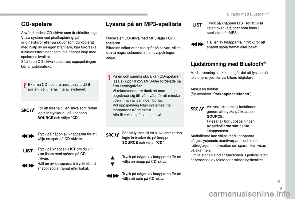 CITROEN BERLINGO VAN 2019 InstruktionsbÖcker (in Swedish) 9
CD-spelare
Använd endast CD-skivor som är cirkelformiga.
Vissa system mot piratkopiering, på
originalskivor eller på skivor som du kopierat
med hjälp av en egen brännare, kan förorsaka
fun CITROEN BERLINGO VAN 2019 InstruktionsbÖcker (in Swedish) 9
CD-spelare
Använd endast CD-skivor som är cirkelformiga.
Vissa system mot piratkopiering, på
originalskivor eller på skivor som du kopierat
med hjälp av en egen brännare, kan förorsaka
fun