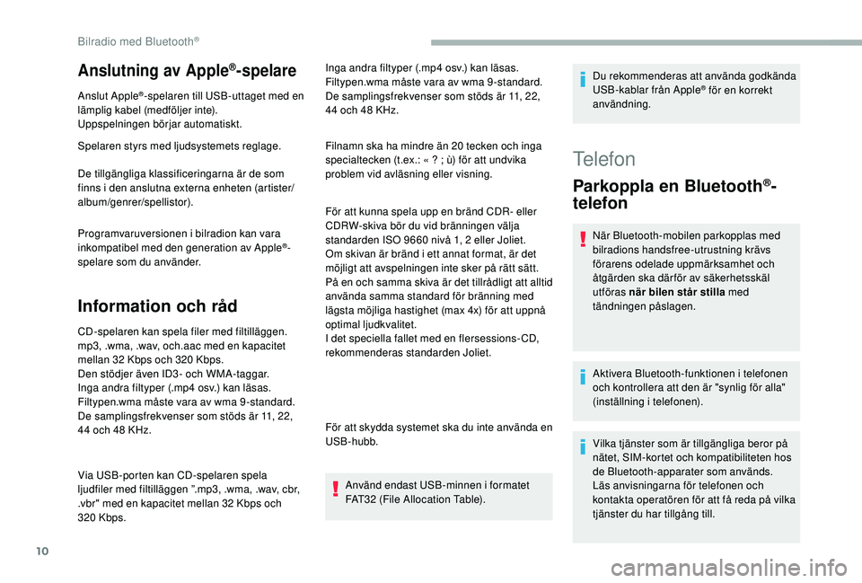 CITROEN BERLINGO VAN 2019 InstruktionsbÖcker (in Swedish) 10
Anslutning av Apple®-spelare
Anslut Apple®-spelaren till USB-uttaget med en
lämplig kabel (medföljer inte).
Uppspelningen börjar automatiskt.
Spelaren styrs med ljudsystemets reglage.
De till CITROEN BERLINGO VAN 2019 InstruktionsbÖcker (in Swedish) 10
Anslutning av Apple®-spelare
Anslut Apple®-spelaren till USB-uttaget med en
lämplig kabel (medföljer inte).
Uppspelningen börjar automatiskt.
Spelaren styrs med ljudsystemets reglage.
De till