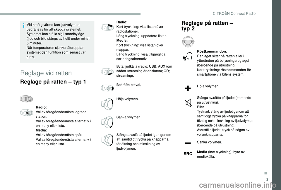 CITROEN BERLINGO VAN 2019 InstruktionsbÖcker (in Swedish) 3
Vid kraftig värme kan ljudvolymen
begränsas för att skydda systemet.
Systemet kan ställa sig i standbyläge
(ljud och bild stängs av helt) under minst
5
minuter.
När temperaturen sjunker CITROEN BERLINGO VAN 2019 InstruktionsbÖcker (in Swedish) 3
Vid kraftig värme kan ljudvolymen
begränsas för att skydda systemet.
Systemet kan ställa sig i standbyläge
(ljud och bild stängs av helt) under minst
5
minuter.
När temperaturen sjunker