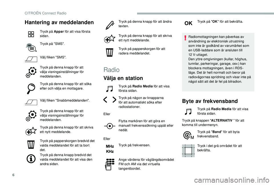 CITROEN BERLINGO VAN 2019 InstruktionsbÖcker (in Swedish) 6
Hantering av meddelanden
Tryck på Appar för att visa första
sidan.
Tryck på "SMS".
Välj fliken "SMS".
Tryck på denna knapp för att
välja visningsinställningar för
meddel CITROEN BERLINGO VAN 2019 InstruktionsbÖcker (in Swedish) 6
Hantering av meddelanden
Tryck på Appar för att visa första
sidan.
Tryck på "SMS".
Välj fliken "SMS".
Tryck på denna knapp för att
välja visningsinställningar för
meddel