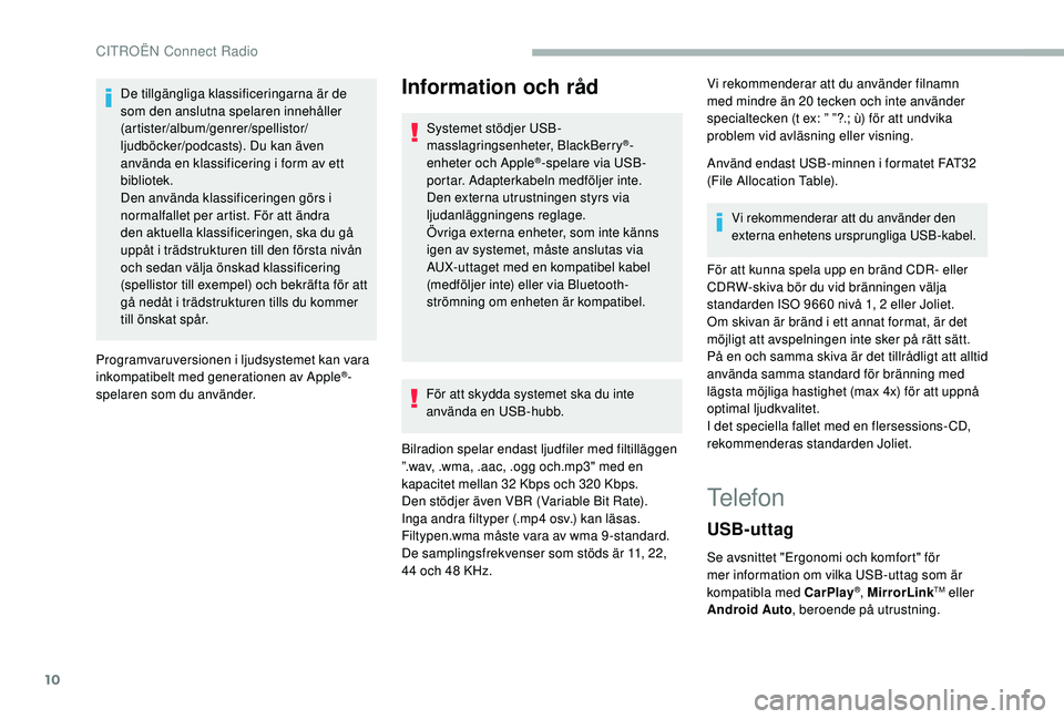 CITROEN BERLINGO VAN 2019  InstruktionsbÖcker (in Swedish) 10
De tillgängliga klassificeringarna är de 
som den anslutna spelaren innehåller 
(artister/album/genrer/spellistor/
ljudböcker/podcasts). Du kan även 
använda en klassificering i form av ett 
