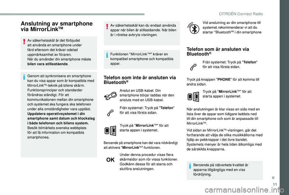 CITROEN BERLINGO VAN 2019 InstruktionsbÖcker (in Swedish) 11
Anslutning av smartphone
via MirrorLinkTM
Av säkerhetsskäl är det förbjudet
att använda en smartphone under
färd eftersom det kräver odelad
uppmärksamhet av föraren.
När du använder CITROEN BERLINGO VAN 2019 InstruktionsbÖcker (in Swedish) 11
Anslutning av smartphone
via MirrorLinkTM
Av säkerhetsskäl är det förbjudet
att använda en smartphone under
färd eftersom det kräver odelad
uppmärksamhet av föraren.
När du använder