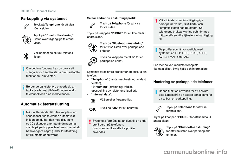 CITROEN BERLINGO VAN 2019 InstruktionsbÖcker (in Swedish) 14
Parkoppling via systemet
Tryck på Telephone för att visa
första sidan.
Tryck på " Bluetooth-sökning ".
Listan över tillgängliga telefoner
visas.
Välj namnet på aktuell telefon i CITROEN BERLINGO VAN 2019 InstruktionsbÖcker (in Swedish) 14
Parkoppling via systemet
Tryck på Telephone för att visa
första sidan.
Tryck på " Bluetooth-sökning ".
Listan över tillgängliga telefoner
visas.
Välj namnet på aktuell telefon i