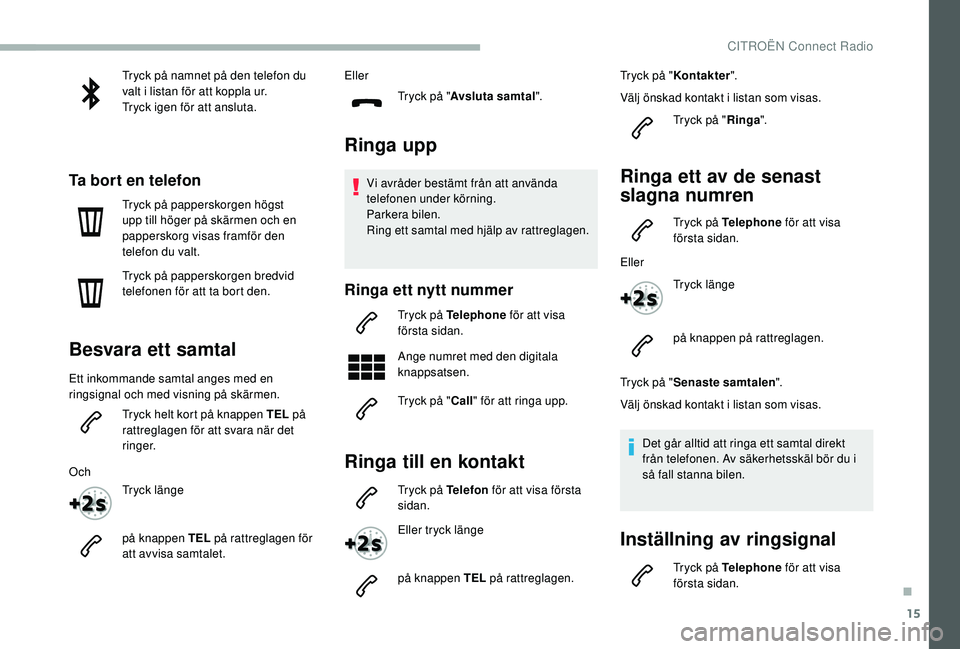 CITROEN BERLINGO VAN 2019 InstruktionsbÖcker (in Swedish) 15
Tryck på namnet på den telefon du
valt i listan för att koppla ur.
Tryck igen för att ansluta.
Ta bort en telefon
Tryck på papperskorgen högst
upp till höger på skärmen och en
pappersko CITROEN BERLINGO VAN 2019 InstruktionsbÖcker (in Swedish) 15
Tryck på namnet på den telefon du
valt i listan för att koppla ur.
Tryck igen för att ansluta.
Ta bort en telefon
Tryck på papperskorgen högst
upp till höger på skärmen och en
pappersko