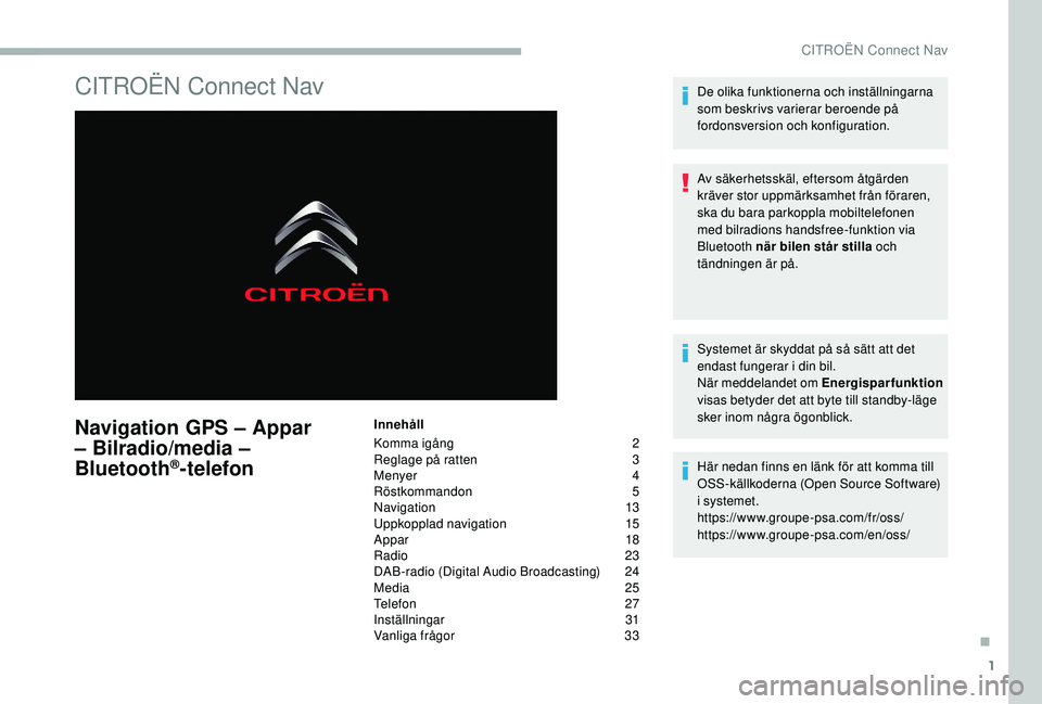 CITROEN BERLINGO VAN 2019  InstruktionsbÖcker (in Swedish) 1
CITROËN Connect Nav
Navigation GPS – Appar 
– Bilradio/media – 
Bluetooth
®-telefon
Innehåll
Komma igång
 2
R

eglage på ratten  
3
M

enyer  
4
R

östkommandon
 
 5
Navigation
 

13
Upp