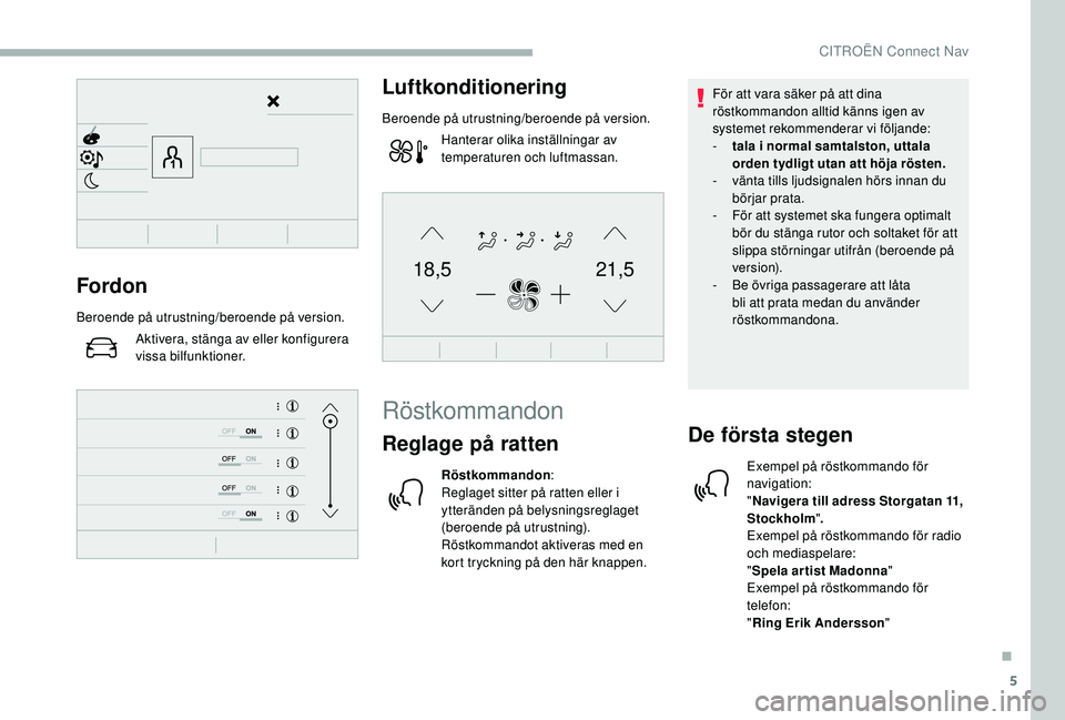 CITROEN BERLINGO VAN 2019  InstruktionsbÖcker (in Swedish) 5
21,518,5Fordon
Beroende på utrustning/beroende på version.Aktivera, stänga av eller konfigurera 
vissa bilfunktioner.
Luftkonditionering
Beroende på utrustning/beroende på version.Hanterar olik