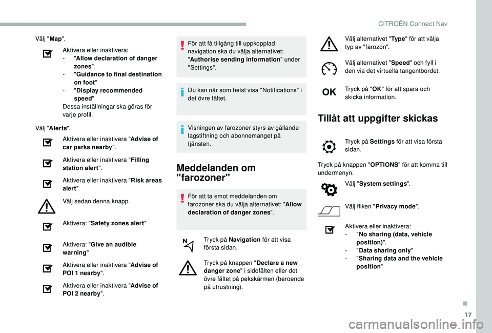 CITROEN BERLINGO VAN 2019  InstruktionsbÖcker (in Swedish) 17
Välj "Map".
Aktivera eller inaktivera:
-
  "Allow declaration of danger 
zones ".
-
  "Guidance to final destination 
on foot "
-
  "Display recommended 
speed "
De
