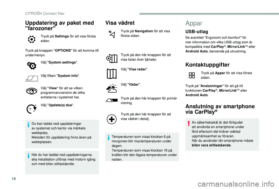 CITROEN BERLINGO VAN 2019  InstruktionsbÖcker (in Swedish) 18
Uppdatering av paket med 
"farozoner"
Tryck på Settings för att visa första 
sidan.
Tryck på knappen " OPTIONS" för att komma till 
undermenyn.
Välj "System settings "